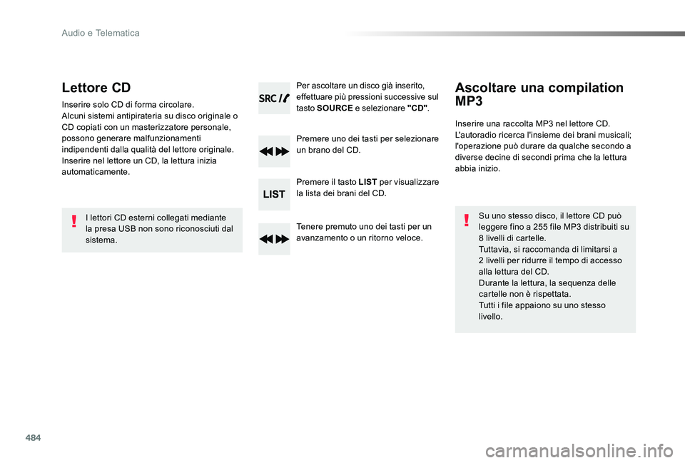 TOYOTA PROACE VERSO 2019  Manuale duso (in Italian) 484
Proace_Verso_IT_Chap10d_RD6_ed01-2019
Lettore CD
Inserire solo CD di forma circolare.Alcuni sistemi antipirateria su disco originale o CD copiati con un masterizzatore personale, possono generare 