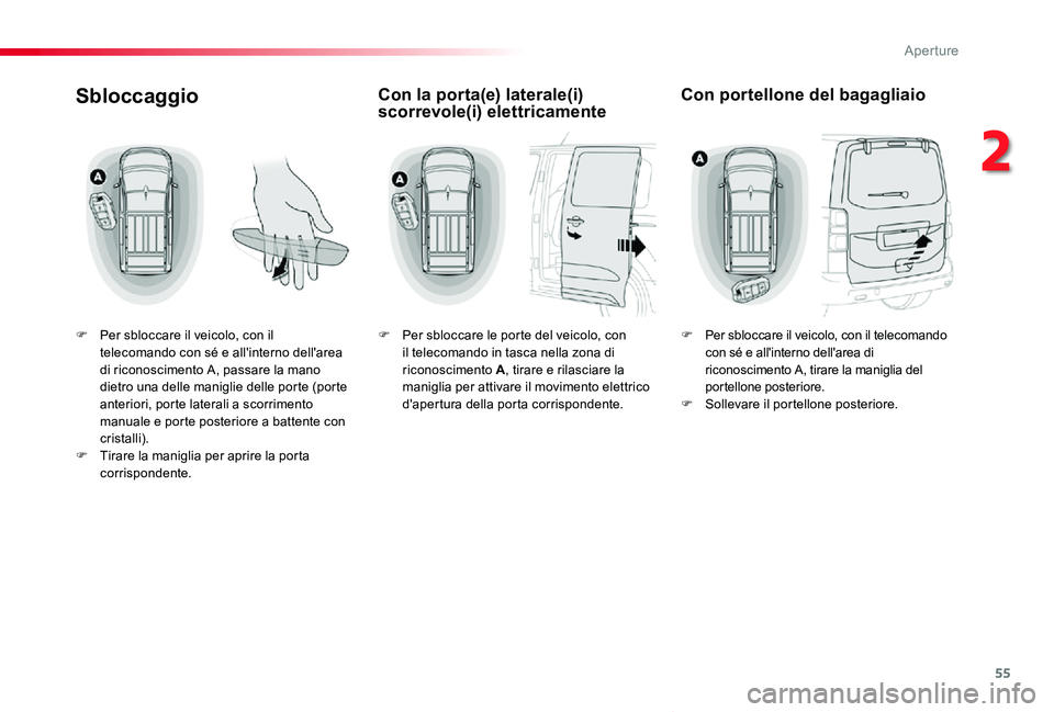 TOYOTA PROACE VERSO 2019 Manuale duso (in Italian) 55
Proace_Verso_IT_Chap02_ouvertures_ed01-2019
Sbloccaggio
F Per sbloccare il veicolo, con il telecomando con sé e all'interno dell'area di riconoscimento A, passare la mano dietro una delle TOYOTA PROACE VERSO 2019 Manuale duso (in Italian) 55
Proace_Verso_IT_Chap02_ouvertures_ed01-2019
Sbloccaggio
F Per sbloccare il veicolo, con il telecomando con sé e all'interno dell'area di riconoscimento A, passare la mano dietro una delle