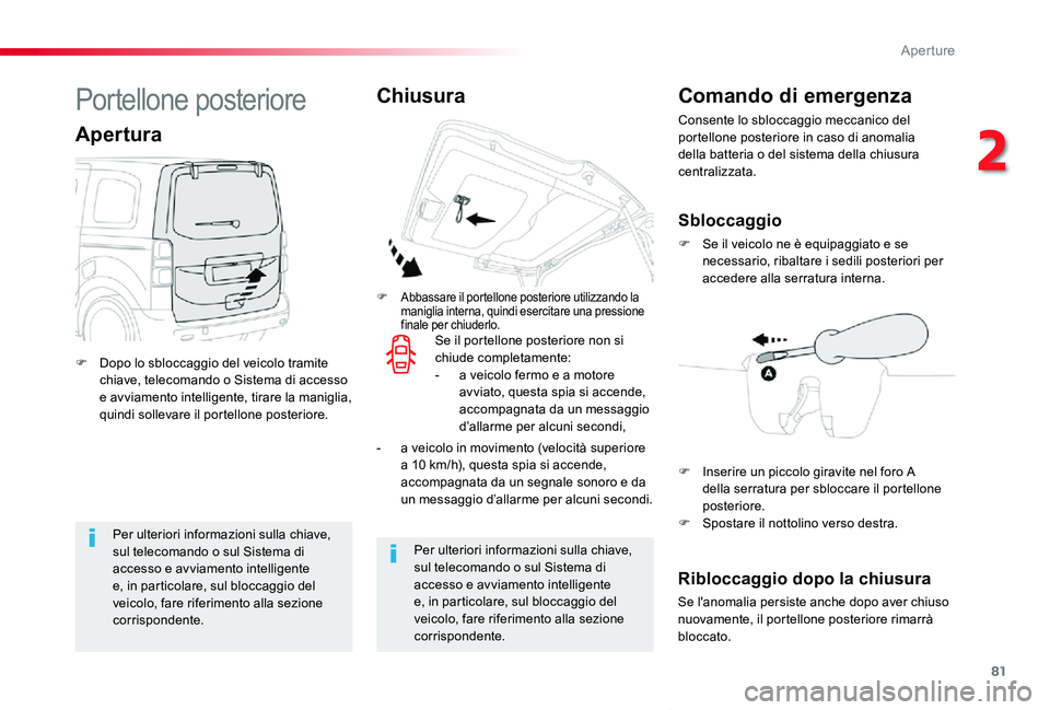 TOYOTA PROACE VERSO 2019  Manuale duso (in Italian) 81
Proace_Verso_IT_Chap02_ouvertures_ed01-2019
Per ulteriori informazioni sulla chiave, sul telecomando o sul Sistema di accesso e avviamento intelligente e, in particolare, sul bloccaggio del veicolo