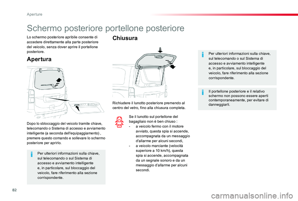 TOYOTA PROACE VERSO 2019  Manuale duso (in Italian) 82
Proace_Verso_IT_Chap02_ouvertures_ed01-2019
Per ulteriori informazioni sulla chiave, sul telecomando o sul Sistema di accesso e avviamento intelligente e, in particolare, sul bloccaggio del 
veicol