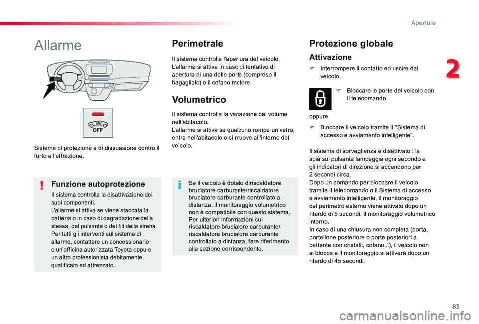 TOYOTA PROACE VERSO 2019  Manuale duso (in Italian) 83
Proace_Verso_IT_Chap02_ouvertures_ed01-2019
Sistema di protezione e di dissuasione contro il furto e l'effrazione.
AllarmePerimetrale
Il sistema controlla l'apertura del veicolo.L'allar