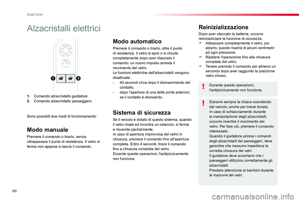 TOYOTA PROACE VERSO 2019  Manuale duso (in Italian) 86
Proace_Verso_IT_Chap02_ouvertures_ed01-2019
1. Comando alzacristallo guidatore2. Comando alzacristallo passeggero
Reinizializzazione
Dopo aver staccato la batteria, occorre reinizializzare la funzi
