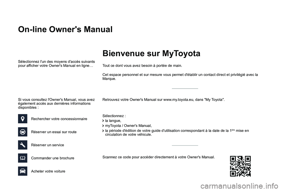 TOYOTA PROACE VERSO 2019 Notices Demploi (in French) On-line Owner's Manual
Retrouvez votre Owner's Manual sur www.my.toyota.eu, dans "My Toyota".
Tout ce dont vous avez besoin à portée de main.
Sélectionnez :
Sélectionnez l'un d TOYOTA PROACE VERSO 2019 Notices Demploi (in French) On-line Owner's Manual
Retrouvez votre Owner's Manual sur www.my.toyota.eu, dans "My Toyota".
Tout ce dont vous avez besoin à portée de main.
Sélectionnez :
Sélectionnez l'un d