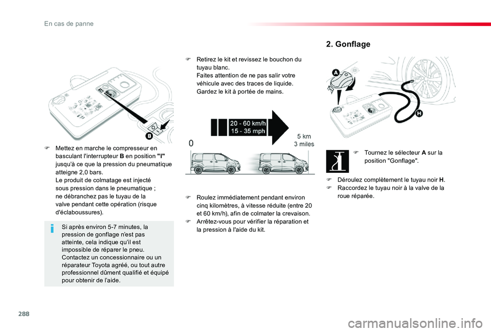 TOYOTA PROACE VERSO 2019 Notices Demploi (in French) 288
Si après environ 5 -7 minutes, la pression de gonflage n’est pas atteinte, cela indique qu’il est impossible de réparer le pneu. Contactez un concessionnaire ou un réparateur Toyota agréé TOYOTA PROACE VERSO 2019 Notices Demploi (in French) 288
Si après environ 5 -7 minutes, la pression de gonflage n’est pas atteinte, cela indique qu’il est impossible de réparer le pneu. Contactez un concessionnaire ou un réparateur Toyota agréé