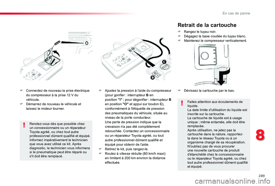 TOYOTA PROACE VERSO 2019 Notices Demploi (in French) 289
F Connectez de nouveau la prise électrique du compresseur à la prise 12 V du véhicule.F Démarrez de nouveau le véhicule et laissez le moteur tourner.
F Ajustez la pression à l’aide du comp TOYOTA PROACE VERSO 2019 Notices Demploi (in French) 289
F Connectez de nouveau la prise électrique du compresseur à la prise 12 V du véhicule.F Démarrez de nouveau le véhicule et laissez le moteur tourner.
F Ajustez la pression à l’aide du comp