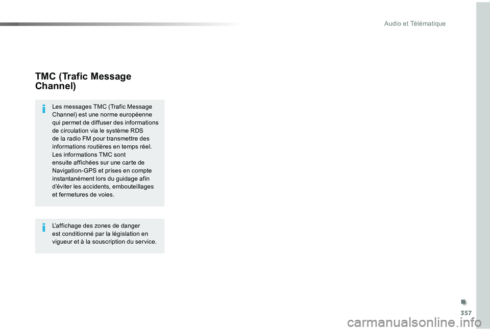 TOYOTA PROACE VERSO 2019 Notices Demploi (in French) 357
TMC (Trafic Message
Channel)
Les messages TMC (Trafic Message Channel) est une norme européenne qui permet de diffuser des informations de circulation via le système RDS de la radio FM pour tra TOYOTA PROACE VERSO 2019 Notices Demploi (in French) 357
TMC (Trafic Message
Channel)
Les messages TMC (Trafic Message Channel) est une norme européenne qui permet de diffuser des informations de circulation via le système RDS de la radio FM pour tra