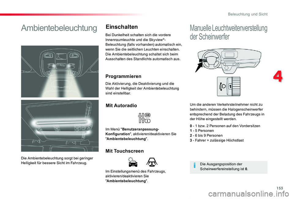 TOYOTA PROACE VERSO 2019 Betriebsanleitungen (in German) 153
Proace_Verso_de_Chap04_eclairage-et-visibilite_ed01-2019
Im Einstellungsmenü des Fahrzeugs, aktivieren/deaktivieren Sie "Ambientebeleuchtung".
Mit Touchscreen
Mit Autoradio
Im Menü " TOYOTA PROACE VERSO 2019 Betriebsanleitungen (in German) 153
Proace_Verso_de_Chap04_eclairage-et-visibilite_ed01-2019
Im Einstellungsmenü des Fahrzeugs, aktivieren/deaktivieren Sie "Ambientebeleuchtung".
Mit Touchscreen
Mit Autoradio
Im Menü "