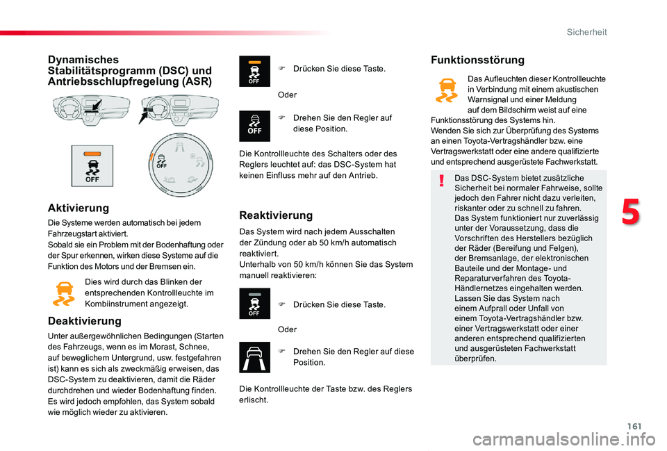 TOYOTA PROACE VERSO 2019  Betriebsanleitungen (in German) 161
Proace_Verso_de_Chap05_securite_ed01-2019
Dynamisches Stabilitätsprogramm (DSC) und Antriebsschlupfregelung (ASR)
Aktivierung
Die Systeme werden automatisch bei jedem Fahrzeugstart aktiviert.Soba