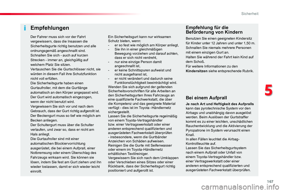 TOYOTA PROACE VERSO 2019  Betriebsanleitungen (in German) 167
Proace_Verso_de_Chap05_securite_ed01-2019
Empfehlungen
Bei einem Aufprall
Je nach Ar t und Heftigkeit des Aufpralls kann das pyrotechnische System vor den Airbags und unabhängig davon ausgelöst 