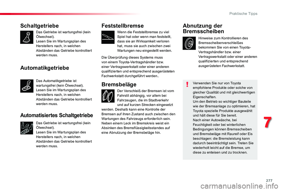 TOYOTA PROACE VERSO 2019  Betriebsanleitungen (in German) 277
Schaltgetriebe
Das Getriebe ist wartungsfrei (kein Ölwechsel).Lesen Sie im Wartungsplan des Herstellers nach, in welchen Abständen das Getriebe kontrolliert werden muss.
Der Verschleiß der Brem
