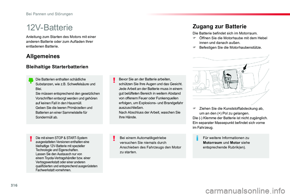 TOYOTA PROACE VERSO 2019  Betriebsanleitungen (in German) 316
Proace_Verso_de_Chap08_En-cas-de-panne_ed01-2019
12V-BatterieDie Batterie befindet sich im Motorraum.F Öffnen Sie die Motorhaube mit dem Hebel innen und danach außen.F Befestigen Sie die Motorha