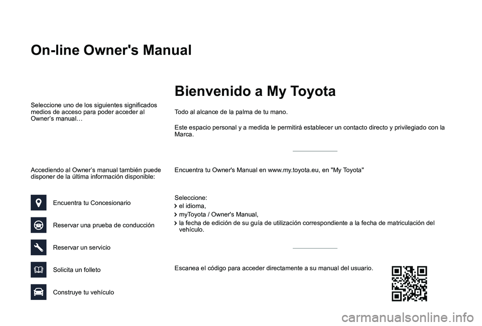 TOYOTA PROACE VERSO 2019 Manuale de Empleo (in Spanish) On-line Owner's Manual
Encuentra tu Owner's Manual en www.my.toyota.eu, en "My Toyota"
Todo al alcance de la palma de tu mano.
Seleccione:
Seleccione uno de los siguientes significados TOYOTA PROACE VERSO 2019 Manuale de Empleo (in Spanish) On-line Owner's Manual
Encuentra tu Owner's Manual en www.my.toyota.eu, en "My Toyota"
Todo al alcance de la palma de tu mano.
Seleccione:
Seleccione uno de los siguientes significados