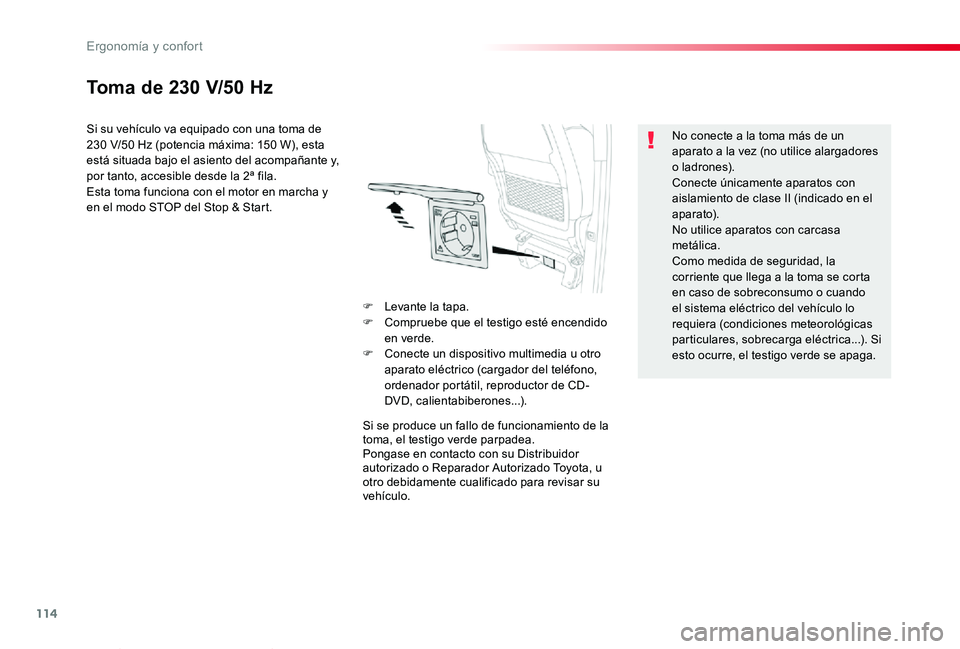 TOYOTA PROACE VERSO 2019  Manuale de Empleo (in Spanish) 114
ProaceVerso_es_Chap03_ergonomie-et-confort_ed01-2019
Toma de 230 V/50 Hz
Si su vehículo va equipado con una toma de 230 V/50 Hz (potencia máxima: 150 W), esta está situada bajo el asiento del a