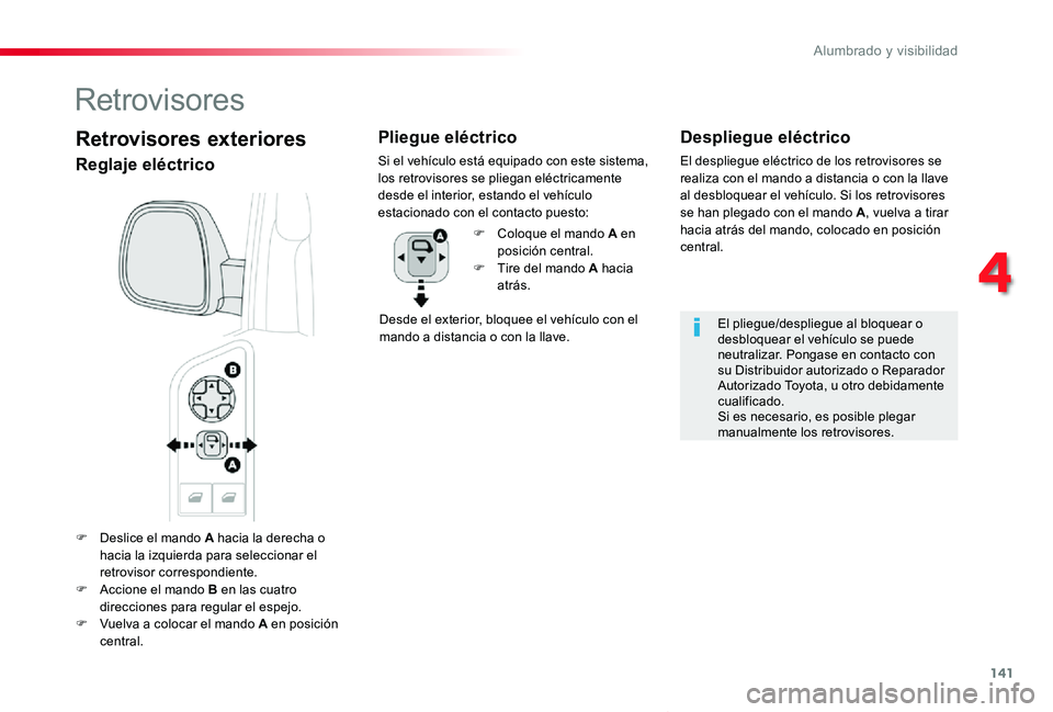TOYOTA PROACE VERSO 2019  Manuale de Empleo (in Spanish) 141
ProaceVerso_es_Chap04_eclairage-et-visibilite_ed01-2019
F Deslice el mando A hacia la derecha o hacia la izquierda para seleccionar el retrovisor correspondiente.F Accione el mando B en las cuatro