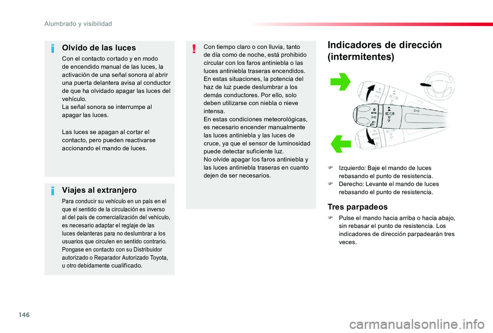 TOYOTA PROACE VERSO 2019  Manuale de Empleo (in Spanish) 146
ProaceVerso_es_Chap04_eclairage-et-visibilite_ed01-2019
Indicadores de dirección
(intermitentes)
F Izquierdo: Baje el mando de luces rebasando el punto de resistencia.F Derecho: Levante el mando 