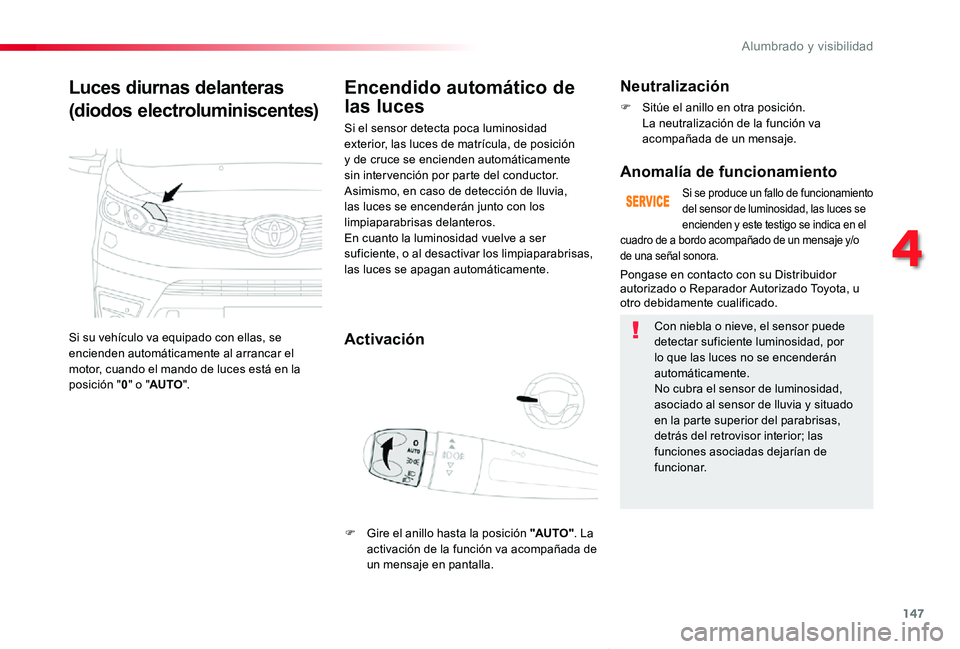 TOYOTA PROACE VERSO 2019  Manuale de Empleo (in Spanish) 147
ProaceVerso_es_Chap04_eclairage-et-visibilite_ed01-2019
Luces diurnas delanteras
(diodos electroluminiscentes)
Si su vehículo va equipado con ellas, se encienden automáticamente al arrancar el m