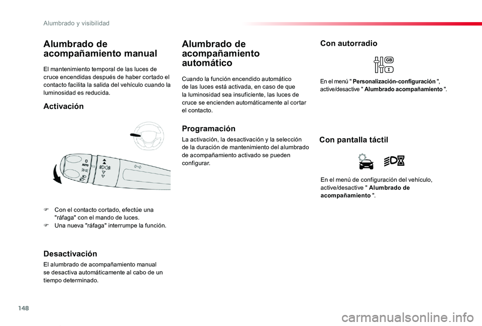 TOYOTA PROACE VERSO 2019  Manuale de Empleo (in Spanish) 148
ProaceVerso_es_Chap04_eclairage-et-visibilite_ed01-2019
El mantenimiento temporal de las luces de cruce encendidas después de haber cortado el contacto facilita la salida del vehículo cuando la 