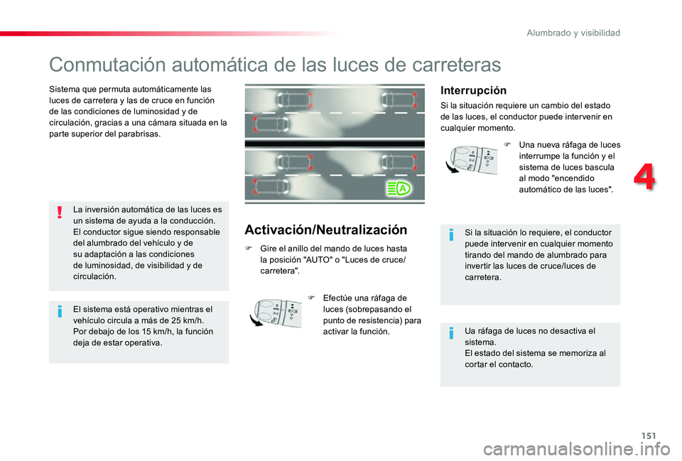 TOYOTA PROACE VERSO 2019  Manuale de Empleo (in Spanish) 151
ProaceVerso_es_Chap04_eclairage-et-visibilite_ed01-2019
Conmutación automática de las luces de carreteras
Sistema que permuta automáticamente las luces de carretera y las de cruce en función d