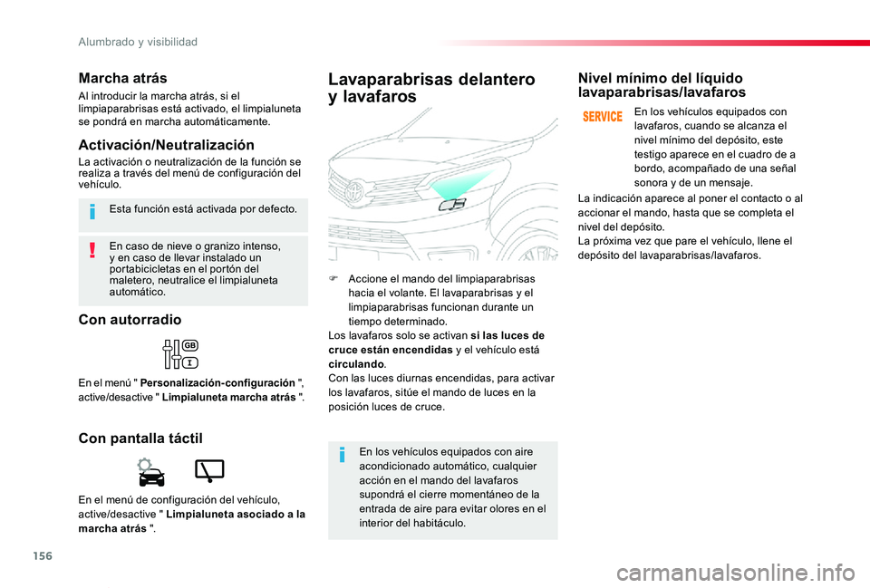 TOYOTA PROACE VERSO 2019  Manuale de Empleo (in Spanish) 156
ProaceVerso_es_Chap04_eclairage-et-visibilite_ed01-2019
En caso de nieve o granizo intenso, y en caso de llevar instalado un portabicicletas en el portón del maletero, neutralice el limpialuneta 