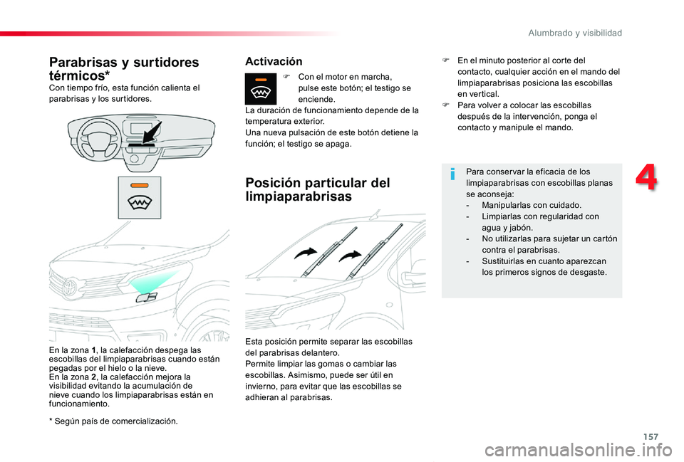 TOYOTA PROACE VERSO 2019  Manuale de Empleo (in Spanish) 157
ProaceVerso_es_Chap04_eclairage-et-visibilite_ed01-2019
* Según país de comercialización.
Parabrisas y surtidores 
térmicos*Con tiempo frío, esta función calienta el parabrisas y los surtido