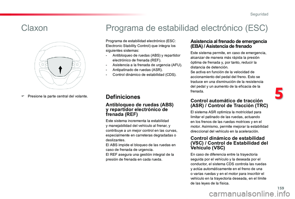 TOYOTA PROACE VERSO 2019  Manuale de Empleo (in Spanish) 159
ProaceVerso_es_Chap05_securite_ed01-2019
Programa de estabilidad electrónico (ESC: Electronic Stability Control) que integra los siguientes sistemas:- Antibloqueo de ruedas (ABS) y repartidor ele