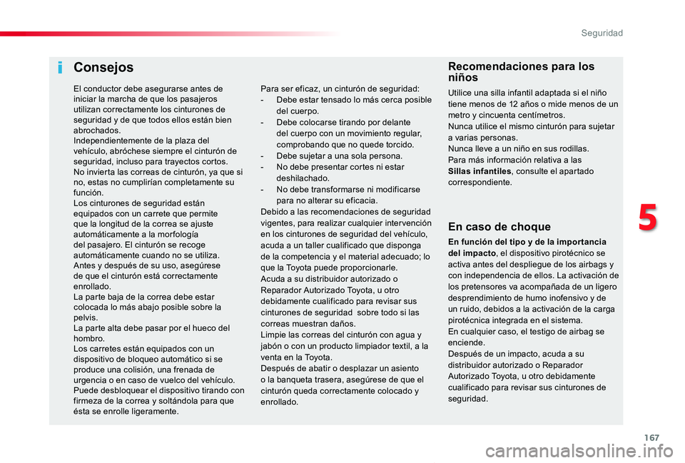 TOYOTA PROACE VERSO 2019  Manuale de Empleo (in Spanish) 167
ProaceVerso_es_Chap05_securite_ed01-2019
Consejos
En caso de choque
En función del tipo y de la impor tancia del impacto, el dispositivo pirotécnico se activa antes del despliegue de los airbags
