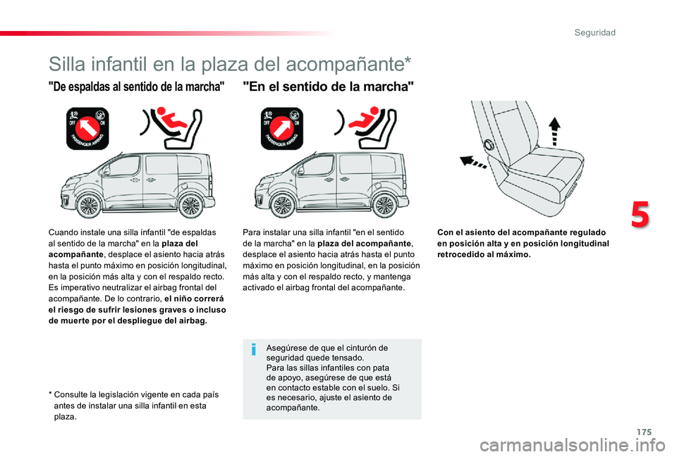 TOYOTA PROACE VERSO 2019  Manuale de Empleo (in Spanish) 175
ProaceVerso_es_Chap05_securite_ed01-2019
Con el asiento del acompañante regulado en posición alta y en posición longitudinal retrocedido al máximo.
"De espaldas al sentido de la marcha"