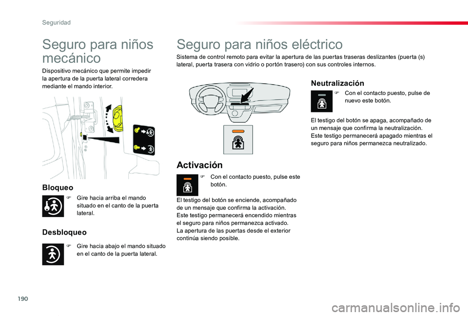 TOYOTA PROACE VERSO 2019  Manuale de Empleo (in Spanish) 190
ProaceVerso_es_Chap05_securite_ed01-2019
Seguro para niños 
mecánico
Bloqueo
Desbloqueo
Dispositivo mecánico que permite impedir la apertura de la puerta lateral corredera mediante el mando int