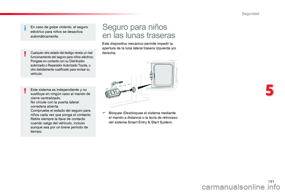 TOYOTA PROACE VERSO 2019  Manuale de Empleo (in Spanish) 191
ProaceVerso_es_Chap05_securite_ed01-2019
Seguro para niños 
en las lunas traseras
Este dispositivo mecánico permite impedir la apertura de la luna lateral trasera izquierda y/o derecha.
F Bloque