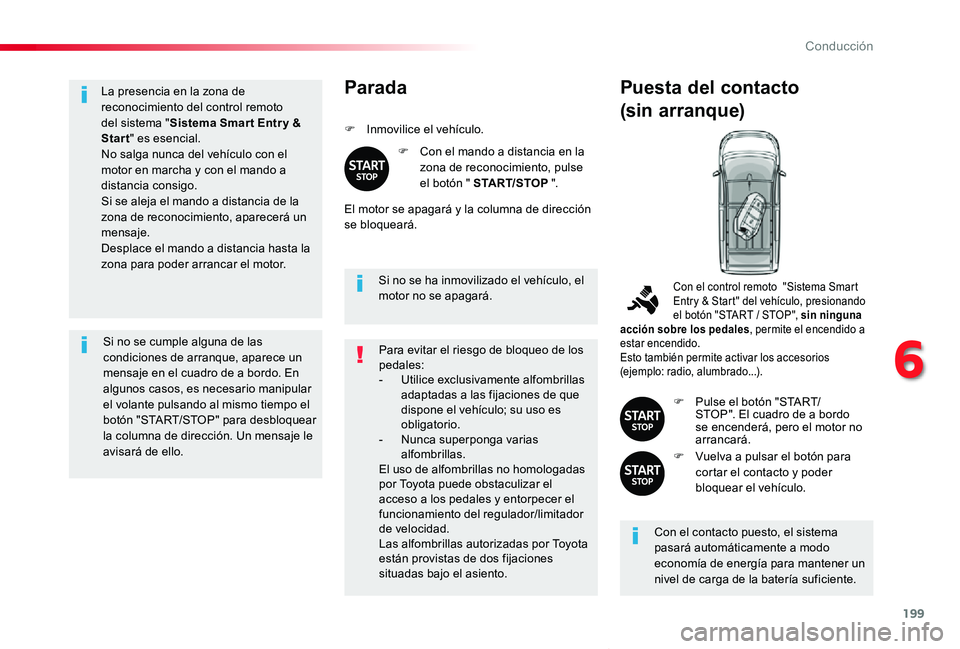 TOYOTA PROACE VERSO 2019  Manuale de Empleo (in Spanish) 199
ProaceVerso_es_Chap06_conduite_ed01-2019
La presencia en la zona de reconocimiento del control remoto del sistema "Sistema Smar t Entr y & Start" es esencial.No salga nunca del vehículo c