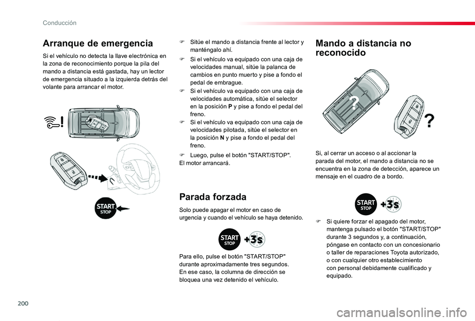 TOYOTA PROACE VERSO 2019  Manuale de Empleo (in Spanish) 200
ProaceVerso_es_Chap06_conduite_ed01-2019
Arranque de emergencia
Si el vehículo no detecta la llave electrónica en la zona de reconocimiento porque la pila del mando a distancia está gastada, ha