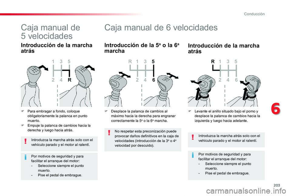 TOYOTA PROACE VERSO 2019  Manuale de Empleo (in Spanish) 203
ProaceVerso_es_Chap06_conduite_ed01-2019
Introduzca la marcha atrás solo con el vehículo parado y el motor al ralentí.
Por motivos de seguridad y para facilitar el arranque del motor:-  Selecci