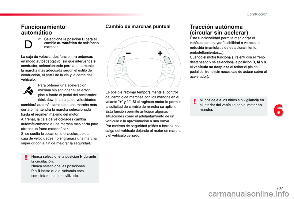 TOYOTA PROACE VERSO 2019  Manuale de Empleo (in Spanish) 207
ProaceVerso_es_Chap06_conduite_ed01-2019
Funcionamiento  
automático
Nunca seleccione la posición N durante la circulación.Nunca seleccione las posiciones P o R hasta que el vehículo esté com