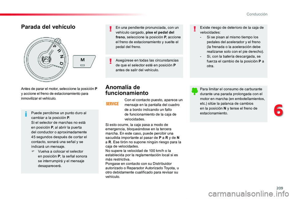 TOYOTA PROACE VERSO 2019  Manuale de Empleo (in Spanish) 209
ProaceVerso_es_Chap06_conduite_ed01-2019
Con el contacto puesto, aparece un mensaje en la pantalla del cuadro de a bordo indicando un fallo de funcionamiento de la caja de velocidades.
Anomalía d