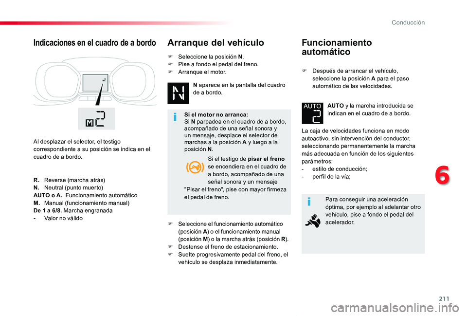 TOYOTA PROACE VERSO 2019  Manuale de Empleo (in Spanish) 211
ProaceVerso_es_Chap06_conduite_ed01-2019
Funcionamiento  
automático
F Después de arrancar el vehículo, seleccione la posición A para el paso automático de las velocidades.
La caja de velocid