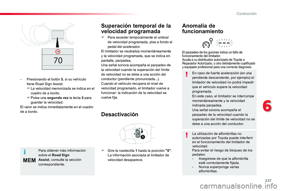 TOYOTA PROACE VERSO 2019  Manuale de Empleo (in Spanish) 227
MEM
ProaceVerso_es_Chap06_conduite_ed01-2019
En caso de fuerte aceleración (en una pendiente descendente, por ejemplo) el limitador de velocidad no podrá impedir que el vehículo supere la veloc