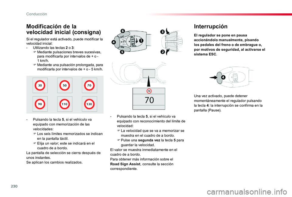 TOYOTA PROACE VERSO 2019  Manuale de Empleo (in Spanish) 230
ProaceVerso_es_Chap06_conduite_ed01-2019
Interrupción
El regulador se pone en pausa accionándolo manualmente, pisando los pedales del freno o de embrague o, por motivos de seguridad, al activars