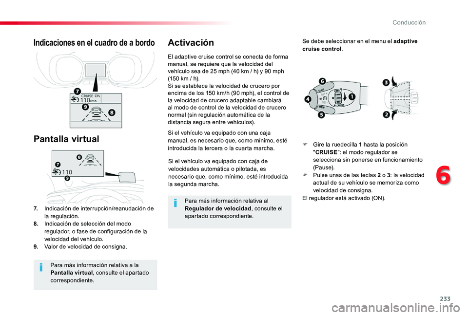 TOYOTA PROACE VERSO 2019  Manuale de Empleo (in Spanish) 233
ProaceVerso_es_Chap06_conduite_ed01-2019
Si el vehículo va equipado con caja de velocidades automática o pilotada, es necesario que, como mínimo, esté introducida la segunda marcha.
Si el veh