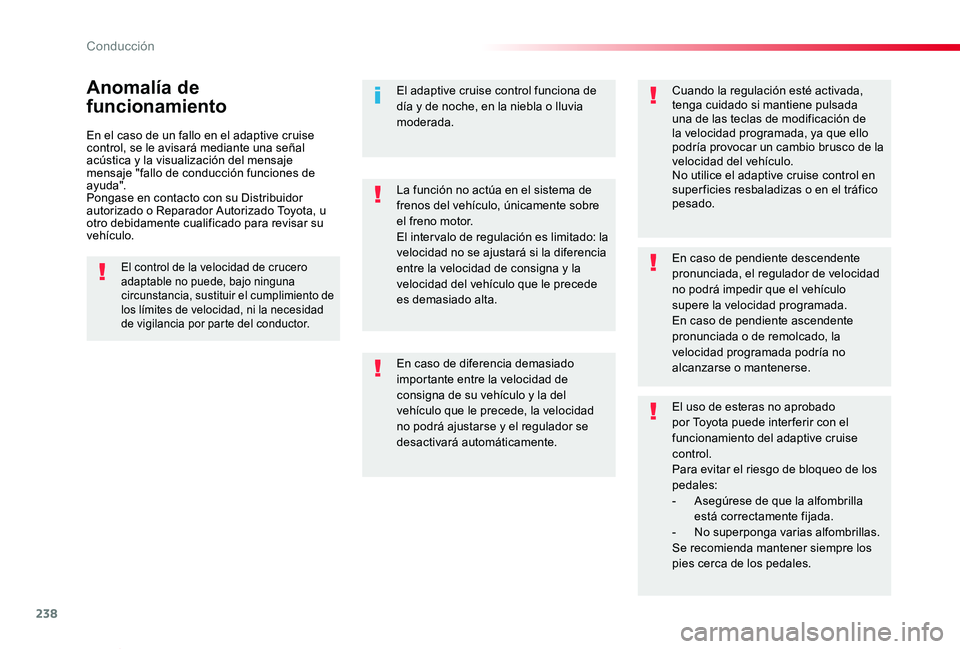 TOYOTA PROACE VERSO 2019  Manuale de Empleo (in Spanish) 238
ProaceVerso_es_Chap06_conduite_ed01-2019
En el caso de un fallo en el adaptive cruise control, se le avisará mediante una señal acústica y la visualización del mensaje mensaje "fallo de co