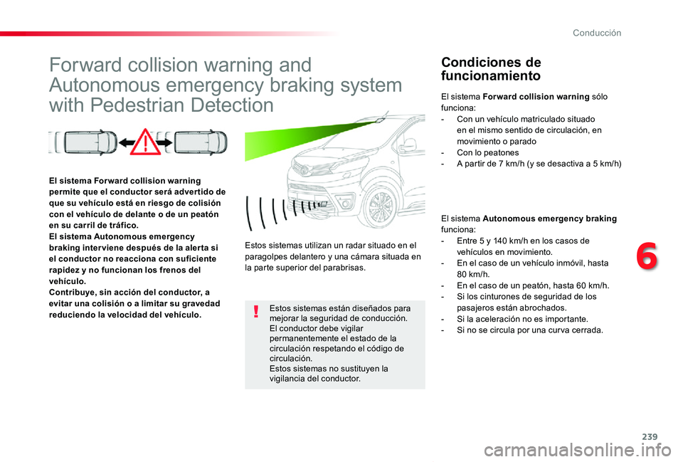 TOYOTA PROACE VERSO 2019  Manuale de Empleo (in Spanish) 239
ProaceVerso_es_Chap06_conduite_ed01-2019
Forward collision warning and 
Autonomous emergency braking system 
with Pedestrian Detection
Condiciones de 
funcionamiento
El sistema Autonomous emergenc