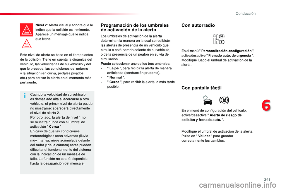 TOYOTA PROACE VERSO 2019  Manuale de Empleo (in Spanish) 241
ProaceVerso_es_Chap06_conduite_ed01-2019
Este nivel de alerta se basa en el tiempo antes de la colisión. Tiene en cuenta la dinámica del vehículo, las velocidades de su vehículo y del que le p