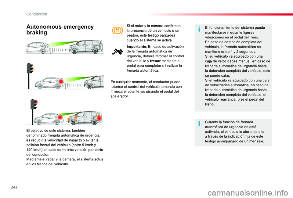 TOYOTA PROACE VERSO 2019  Manuale de Empleo (in Spanish) 242
ProaceVerso_es_Chap06_conduite_ed01-2019
El objetivo de este sistema, también denominado frenada automática de urgencia, es reducir la velocidad de impacto o evitar la colisión frontal del veh