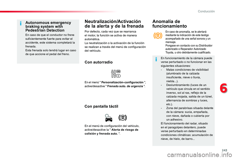 TOYOTA PROACE VERSO 2019  Manuale de Empleo (in Spanish) 243
ProaceVerso_es_Chap06_conduite_ed01-2019
Neutralización/Activación 
de la alerta y de la frenada
Por defecto, cada vez que se rearranca el motor, la función se activa de manera automática.La n