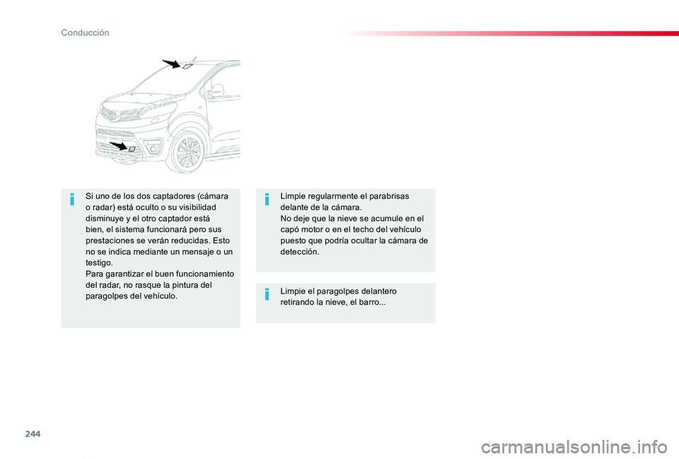TOYOTA PROACE VERSO 2019  Manuale de Empleo (in Spanish) 244
ProaceVerso_es_Chap06_conduite_ed01-2019
Limpie el paragolpes delantero retirando la nieve, el barro...
Si uno de los dos captadores (cámara o radar) está oculto o su visibilidad disminuye y el 