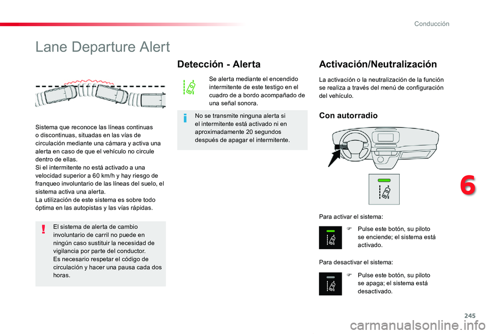 TOYOTA PROACE VERSO 2019  Manuale de Empleo (in Spanish) 245
ProaceVerso_es_Chap06_conduite_ed01-2019
Lane Departure Alert
Con autorradio
Activación/Neutralización
F Pulse este botón, su piloto se enciende; el sistema está activado.
F Pulse este botón,
