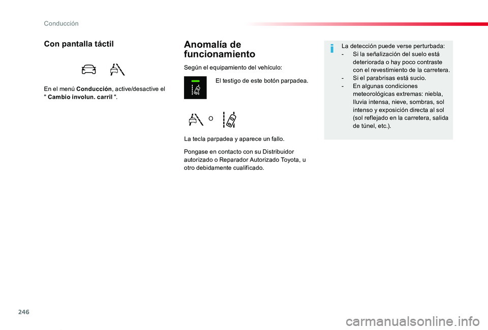 TOYOTA PROACE VERSO 2019  Manuale de Empleo (in Spanish) 246
ProaceVerso_es_Chap06_conduite_ed01-2019
Anomalía de 
funcionamiento
Con pantalla táctil
En el menú Conducción, active/desactive el  " Cambio involun. carril ".
Pongase en contacto con
