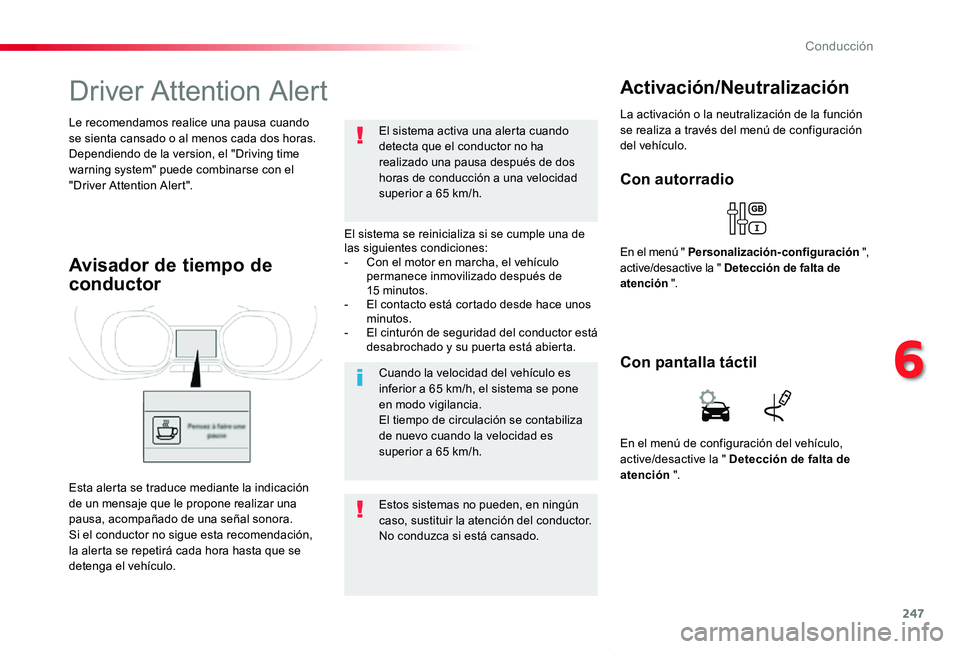 TOYOTA PROACE VERSO 2019  Manuale de Empleo (in Spanish) 247
ProaceVerso_es_Chap06_conduite_ed01-2019
Driver Attention Alert
El sistema se reinicializa si se cumple una de las siguientes condiciones:- Con el motor en marcha, el vehículo permanece inmoviliz
