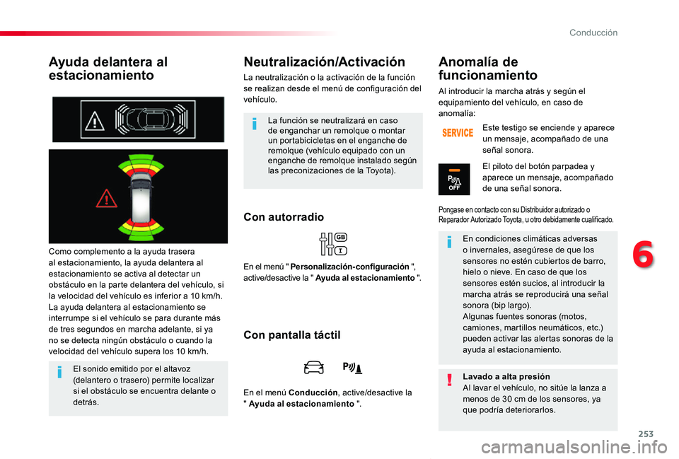 TOYOTA PROACE VERSO 2019  Manuale de Empleo (in Spanish) 253
ProaceVerso_es_Chap06_conduite_ed01-2019
Ayuda delantera al 
estacionamiento
Como complemento a la ayuda trasera al estacionamiento, la ayuda delantera al estacionamiento se activa al detectar un 
