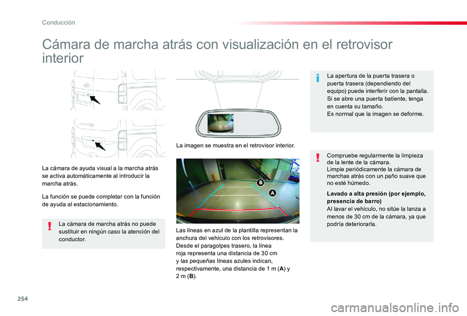 TOYOTA PROACE VERSO 2019  Manuale de Empleo (in Spanish) 254
ProaceVerso_es_Chap06_conduite_ed01-2019
Cámara de marcha atrás con visualización en el retrovisor 
interior
La cámara de ayuda visual a la marcha atrás se activa automáticamente al introduc
