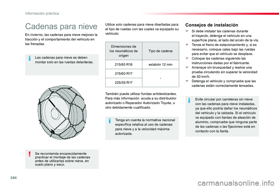 TOYOTA PROACE VERSO 2019 Manuale de Empleo (in Spanish) 264
Cadenas para nieve
En invierno, las cadenas para nieve mejoran la tracción y el comportamiento del vehículo en las frenadas.
Las cadenas para nieve se deben montar solo en las ruedas delanteras. TOYOTA PROACE VERSO 2019 Manuale de Empleo (in Spanish) 264
Cadenas para nieve
En invierno, las cadenas para nieve mejoran la tracción y el comportamiento del vehículo en las frenadas.
Las cadenas para nieve se deben montar solo en las ruedas delanteras.